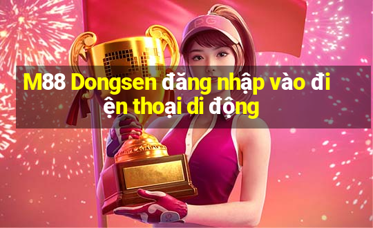 M88 Dongsen đăng nhập vào điện thoại di động