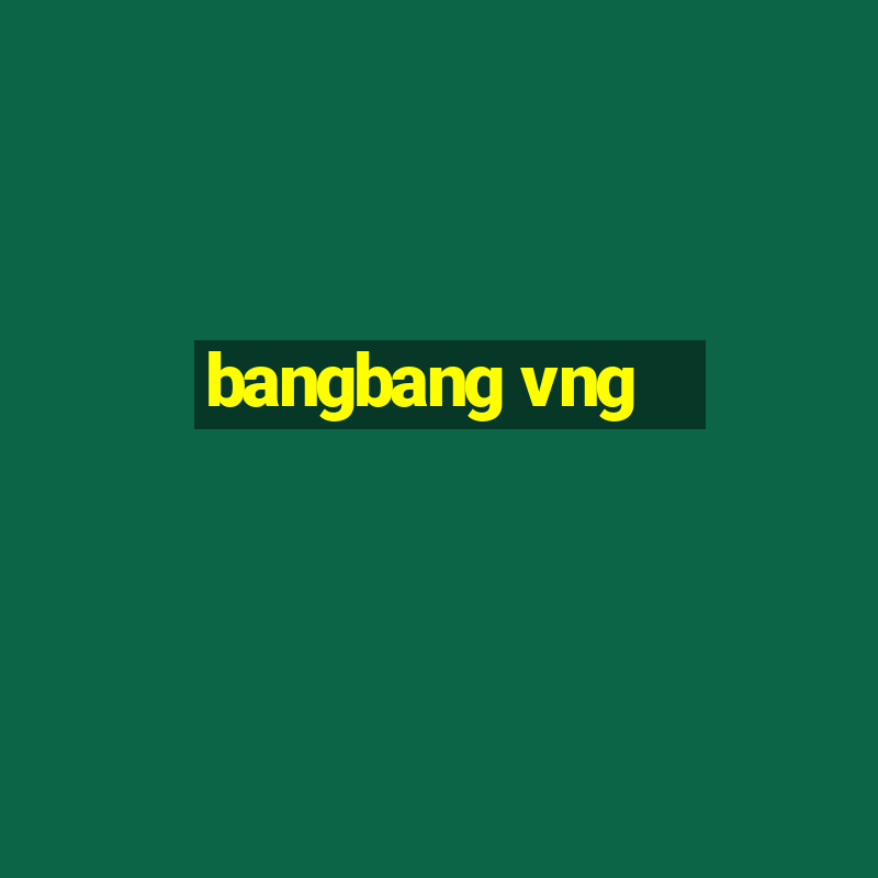 bangbang vng