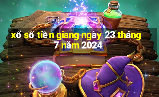 xổ số tiền giang ngày 23 tháng 7 năm 2024