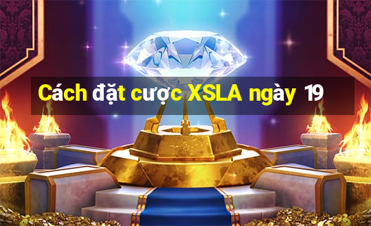 Cách đặt cược XSLA ngày 19