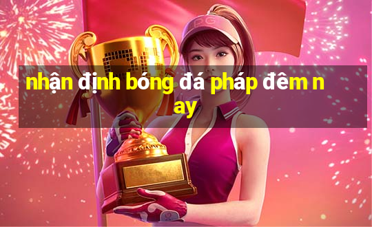 nhận định bóng đá pháp đêm nay