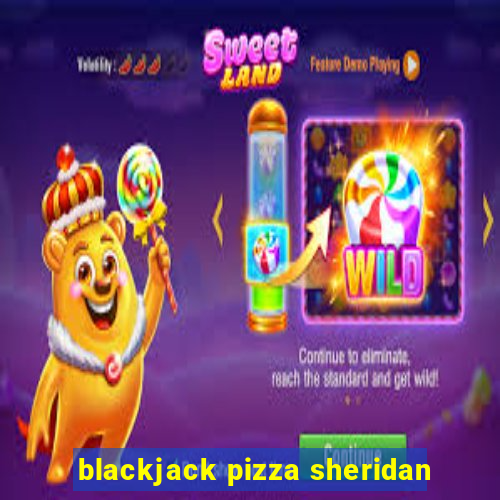 blackjack pizza sheridan