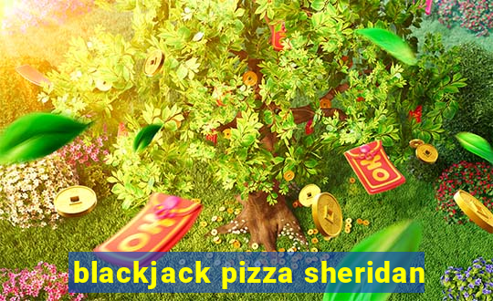 blackjack pizza sheridan