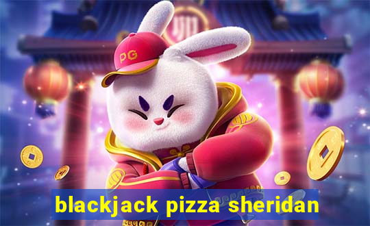 blackjack pizza sheridan