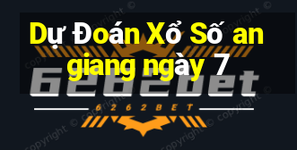 Dự Đoán Xổ Số an giang ngày 7