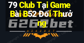 79 Club Tại Game Bài B52 Đổi Thưởng