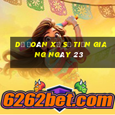 Dự Đoán Xổ Số Tiền Giang ngày 23