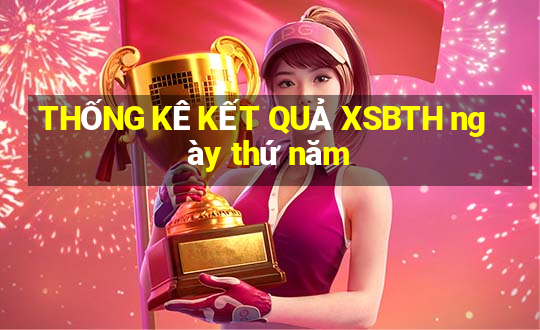 THỐNG KÊ KẾT QUẢ XSBTH ngày thứ năm