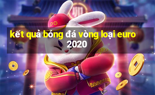 kết quả bóng đá vòng loại euro 2020