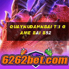 Quayhudanhbai Tải Game Bài B52