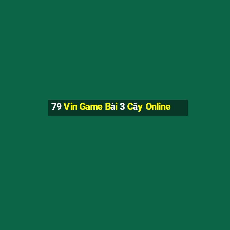 79 Vin Game Bài 3 Cây Online