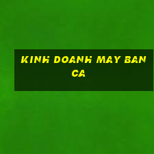 kinh doanh may ban ca