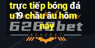 trực tiếp bóng đá u19 châu âu hôm nay