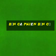 bắn cá phiên bản cũ