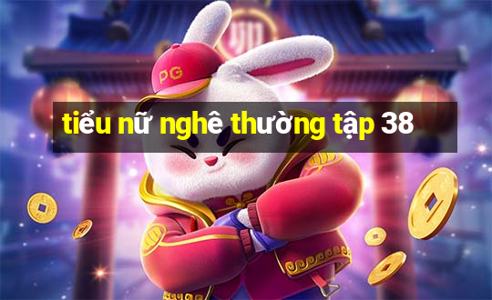 tiểu nữ nghê thường tập 38