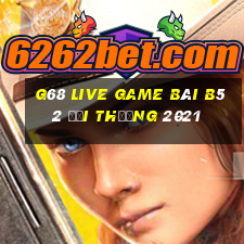 G68 Live Game Bài B52 Đổi Thưởng 2021