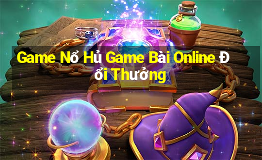 Game Nổ Hủ Game Bài Online Đổi Thưởng