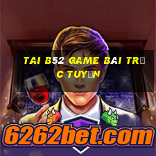 Tai B52 Game Bài Trực Tuyến