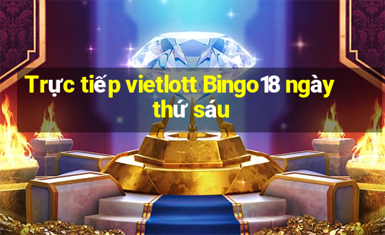 Trực tiếp vietlott Bingo18 ngày thứ sáu