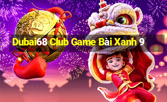 Dubai68 Club Game Bài Xanh 9