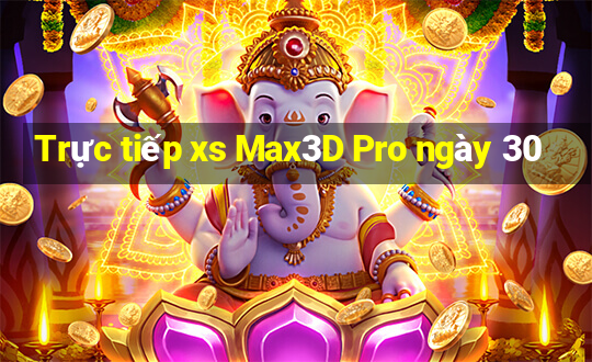 Trực tiếp xs Max3D Pro ngày 30