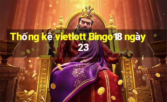 Thống kê vietlott Bingo18 ngày 23